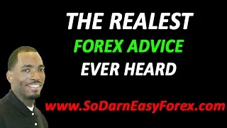 The REALEST Forex Advice Ever Heard - So Darn Easy Forex