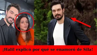 ¡Halil explicó por qué se enamoró de Sila!