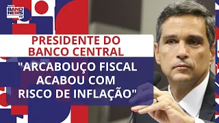 Presidente do Banco Central diz que arcabouço fiscal acabou com risco de inflação descontrolada