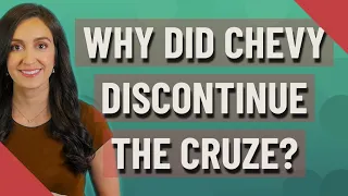 Why did Chevy discontinue the Cruze?