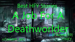 Best HFY Reddit Stories: A Job For A Deathworlder [Chapter 39] (r/HFY)