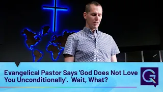 Evangelical Pastor Says 'God Does Not Love You Unconditionally'.  Wait, What?