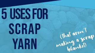 5 Uses For Scrap Yarn (That Aren't Making a Scrap Blanket)