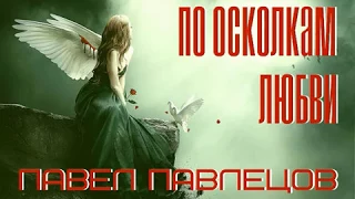 Павел Павлецов - По Осколкам Любви