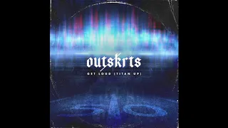 OUTSKRTS - Get Loud (Titan Up) OFFICIAL AUDIO