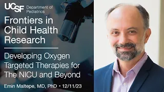 Developing Oxygen Targeted Therapies for The NICU and Beyond - Emin Maltepe, MD, PhD (12/11/2023)