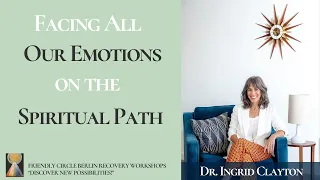 EMOTIONAL SOBRIETY WORKSHOP: Facing All Our Emotions on the Spiritual Path With: Dr. Ingrid Clayton