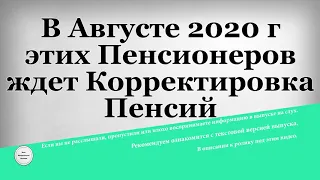 В Августе 2020 г этих Пенсионеров ждет Корректировка Пенсий