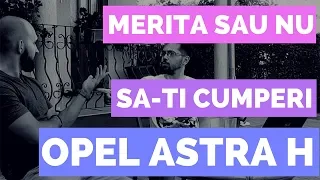 Merită sau nu să-ți cumperi Opel Astra H?