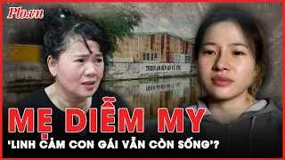 Sau 4 năm vào ‘Tịnh thất Bồng Lai’, dựa vào đâu mẹ Võ Thị Diễm My ‘linh cảm con bé vẫn còn sống’?