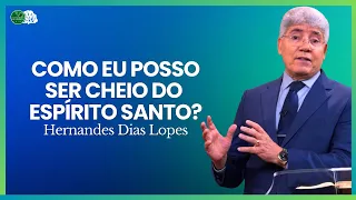 DICAS IMPORTANTES PARA SER CHEIO DO ESPÍRITO SANTO - Hernandes Dias Lopes