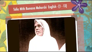 TALKS WITH RAMANA MAHARSHI (1 - 13) ~ These are conversations Sri Ramana Maharshi had with visitors.