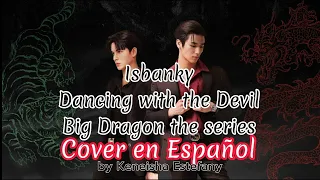 COVER EN ESPAÑOL/ ISBANKY - DANCING WITH THE DEVIL ( BIG DRAGON THE SERIES)🐉🐯  #blseries