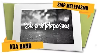 ADA Band - Siap Melepasmu (Official Lyrics Video)