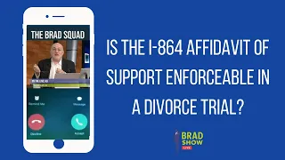 Is The I-864 Affidavit Of Support Enforceable In A Divorce Trial?