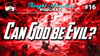 Can God be Evil? - Refuting The Evil God Argument | Thought Adventure Podcast #16