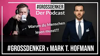 Warum du Menschen lesen musst! - im Gespräch mit Mark T. Hofmann #GROSSDENKER der Podcast