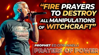 FIRE PRAYERS To Destroy ALL Manipulations of WITCHCRAFT | ED CITRONNELLI
