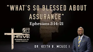 What’s So Blessed About Assurance | Ephesians 3:14-21 | Dr. Keith B. McGee I | 5/26/24