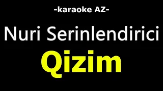 Nuri serinlendirici  -  Qızım    (KARAOKE)