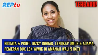 TERBARU! BIODATA & PROFIL RIZKY INGGAR, LENGKAP UMUR & AGAMA, PEMERAN BUK LEK WIWIK DI AMANAH WALI 5