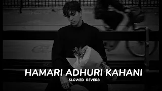 Hamari Adhuri kahani (slowed And Reverb)|Lofiworld0.6 💐🌻🥀