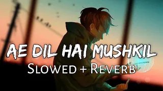 Ae Dil Hai Mushkil [Slowed+Reverb]  Arijit Singh | Sad Song | Lofi Music Lover