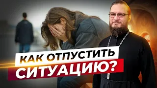 Как отпустить ситуацию? Священник Антоний Русакевич