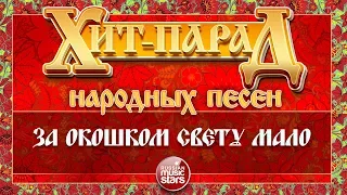 ХИТ-ПАРАД НАРОДНЫХ ПЕСЕН ❀ ЗА ОКОШКОМ СВЕТУ МАЛО — НАДЕЖДА КРЫГИНА