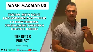 Episode 63 - From taking Meth daily & loosing everything to now helping others with Mark MacManus