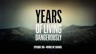 Years of Living Dangerously - EPISODE 106: Winds of Change