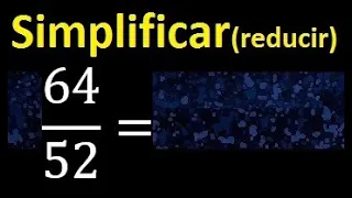 simplificar 64/52 simplificado, reducir fracciones a su minima expresion simple irreducible