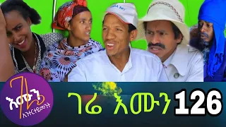 gere emun part 126 ገሬ እሙን ክፋል 126