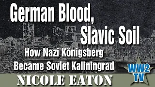 German Blood, Slavic Soil: How Nazi Königsberg Became Soviet Kaliningrad