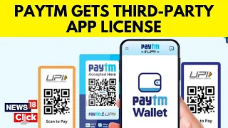 NPCI Grants Paytm a Third-Party App Licence to Continue Payment Services After Bank Shutdown | N18V