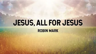 Jesus, All For Jesus - Robin Mark (Lyric Video)