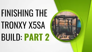 Finishing the TronXY X5SA 3D Printer Build: Part 2
