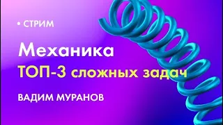 Решаем 3 самых сложных задания №30 на механику с ЕГЭ 2023 по физике! Вадим Муранов