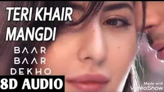 Teri Khair Mangdi 8D AUDIO Baar Baar Dekho 8D SONG 3D AUDIO 3D SONG