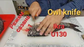 Режем сазана.Часть 1:  Owl Knife: Ikra и u130