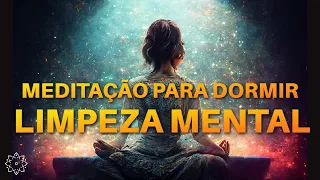 MEDITAÇÃO PARA DORMIR: LIMPEZA MENTAL PROFUNDA - SONO RESTAURADOR