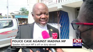 Police Case Against Madina MP: Speaker tells court MP is still on duty abroad