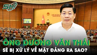 Bị Khởi Tố Và Bãi Nhiệm ĐBQH, Bí Thư Bắc Giang Dương Văn Thái Sẽ Tiếp Tục Bị Xử Lý Về Mặt Đảng?