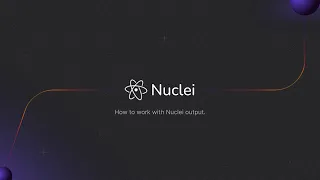 How to work with Nuclei Output