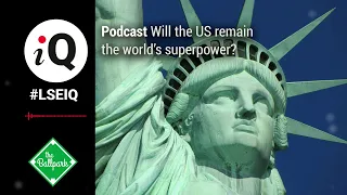 Will the US remain the world's superpower? | LSE iQ Podcast