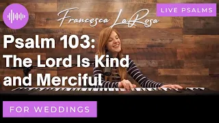 Psalm 103 - The Lord Is Kind and Merciful (For Weddings) - Francesca LaRosa (metered verses)