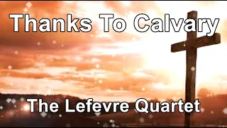 Thanks to Calvary - The Lefevre Quartet (Lyrics)