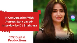 In Conversation With Actress Sana Javed-Interview by DJ Shahpara