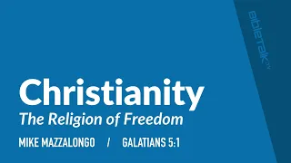 Christianity: The Religion of Freedom (Galatians 5) | Mike Mazzalongo | BibleTalk.tv