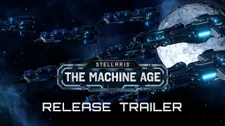 Stellaris: The Machine Age | Release Trailer